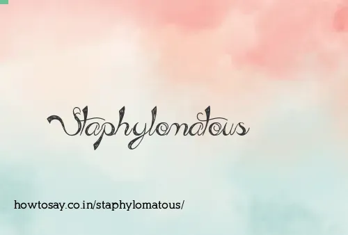 Staphylomatous