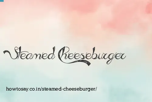 Steamed Cheeseburger
