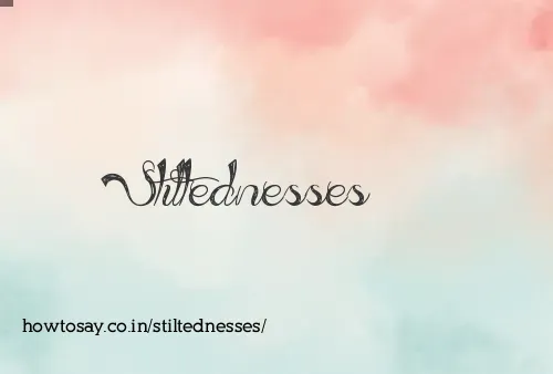 Stiltednesses