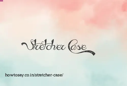 Stretcher Case