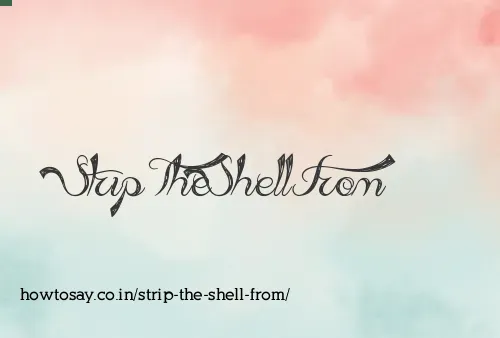 Strip The Shell From