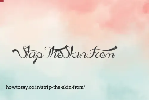 Strip The Skin From