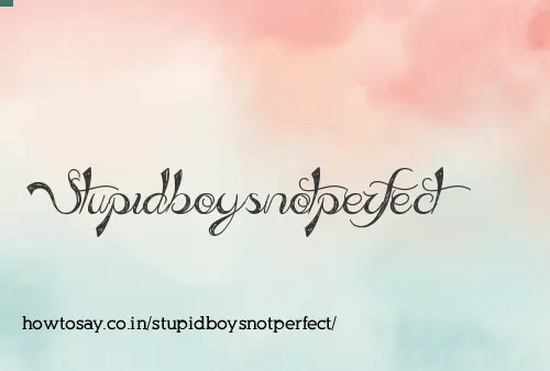 Stupidboysnotperfect
