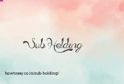 Sub Holding