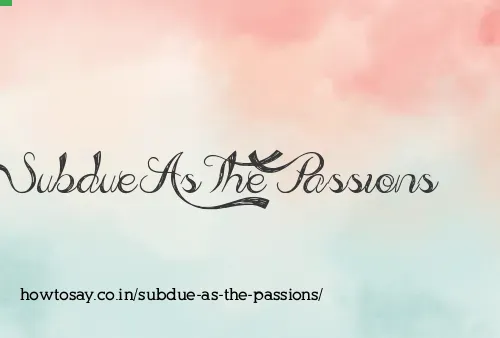 Subdue As The Passions