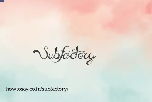 Subfactory