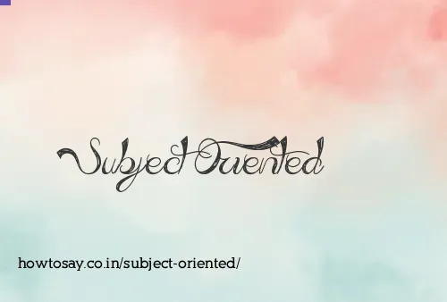 Subject Oriented