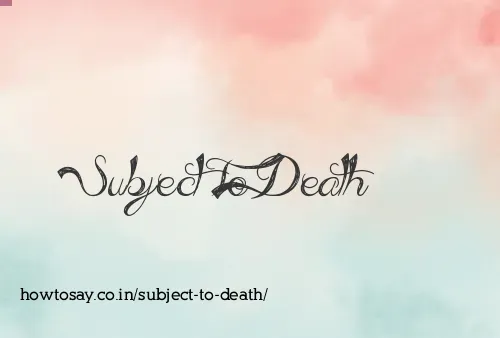Subject To Death