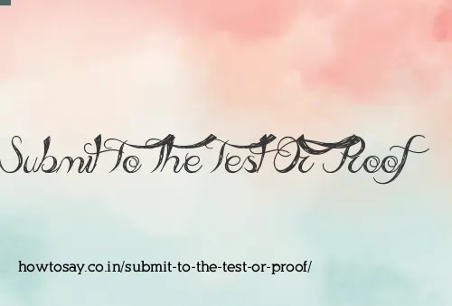 Submit To The Test Or Proof