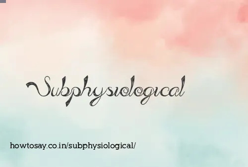 Subphysiological
