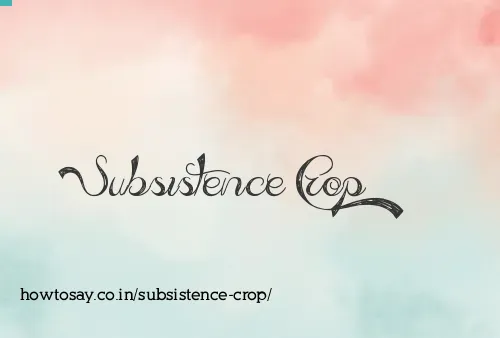 Subsistence Crop