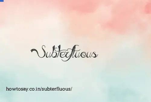 Subterfluous