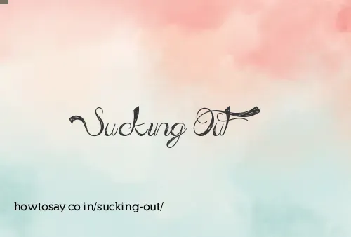 Sucking Out