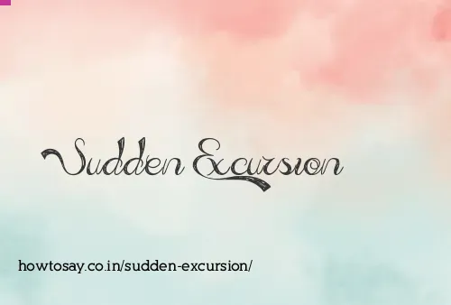 Sudden Excursion
