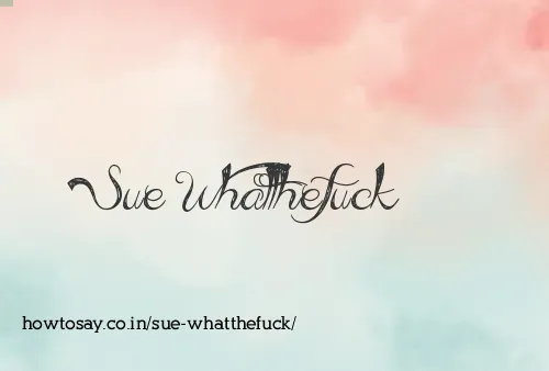 Sue Whatthefuck
