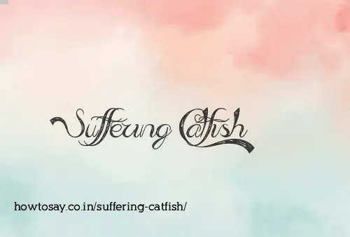 Suffering Catfish
