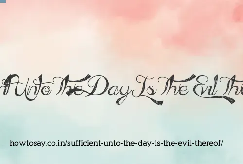 Sufficient Unto The Day Is The Evil Thereof