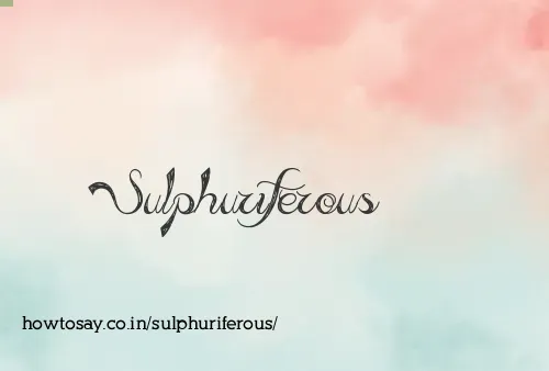 Sulphuriferous