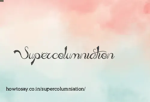 Supercolumniation