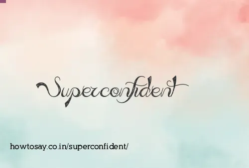 Superconfident
