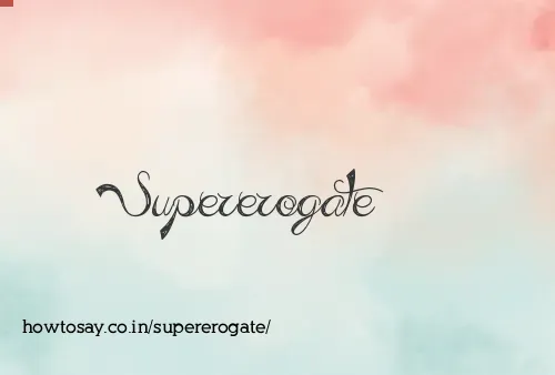 Supererogate