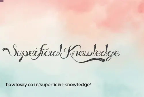 Superficial Knowledge