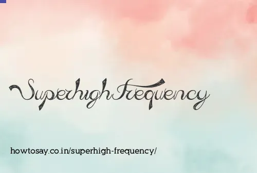 Superhigh Frequency