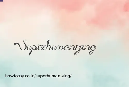 Superhumanizing