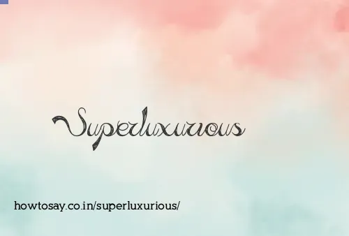 Superluxurious
