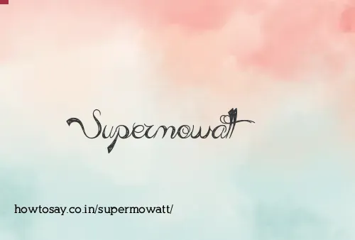 Supermowatt