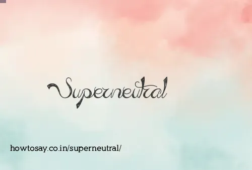 Superneutral