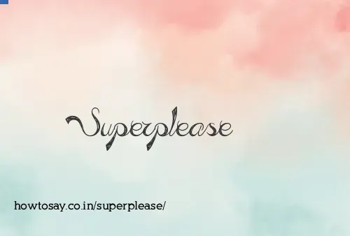 Superplease