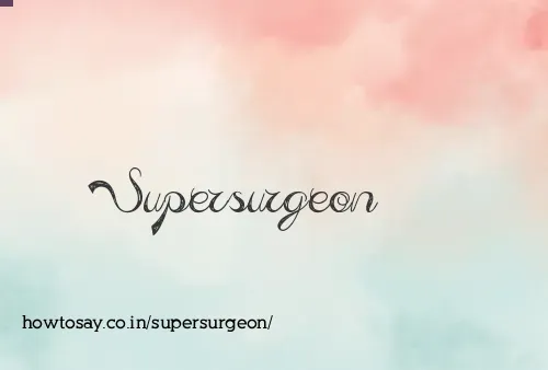 Supersurgeon
