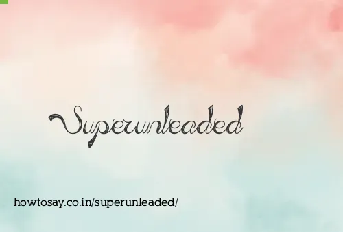 Superunleaded