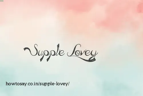 Supple Lovey