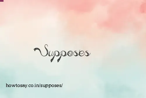 Supposes