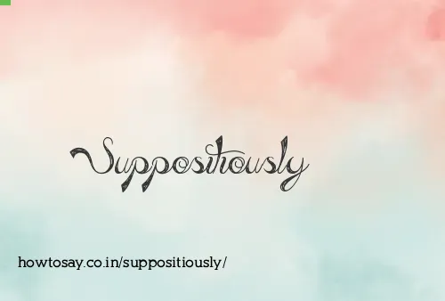 Suppositiously