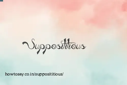 Supposititious
