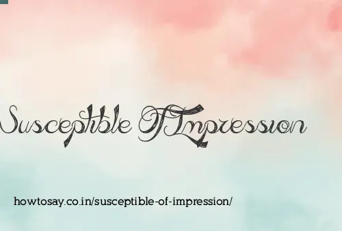 Susceptible Of Impression