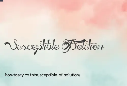 Susceptible Of Solution