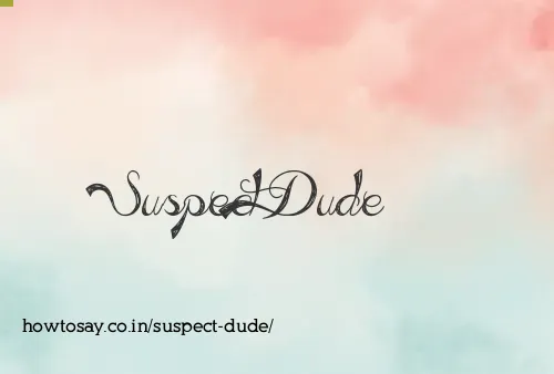 Suspect Dude