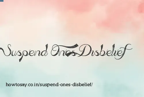 Suspend Ones Disbelief