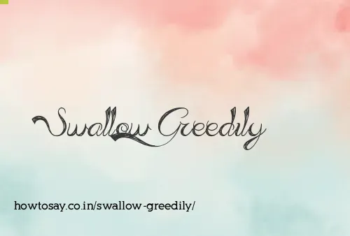 Swallow Greedily