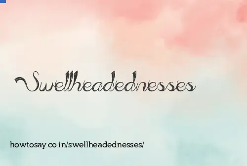 Swellheadednesses
