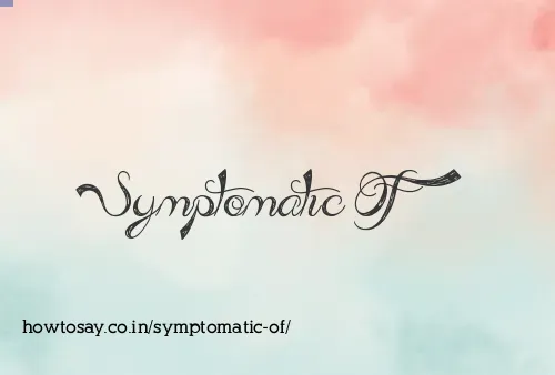 Symptomatic Of