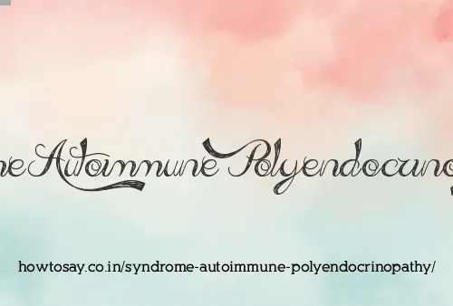 Syndrome Autoimmune Polyendocrinopathy