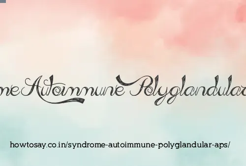 Syndrome Autoimmune Polyglandular Aps