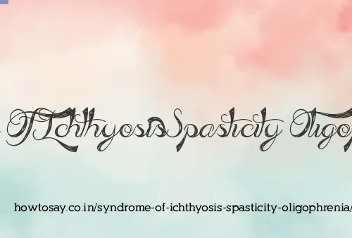 Syndrome Of Ichthyosis Spasticity Oligophrenia