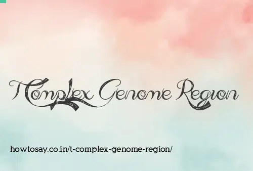 T Complex Genome Region