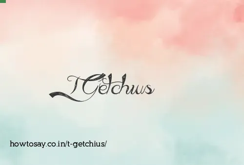 T Getchius